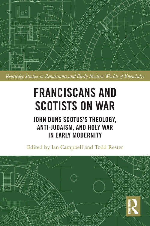 Book cover of Franciscans and Scotists on War: John Duns Scotus’s Theology, Anti-Judaism, and Holy War in Early Modernity (Routledge Studies in Renaissance and Early Modern Worlds of Knowledge)