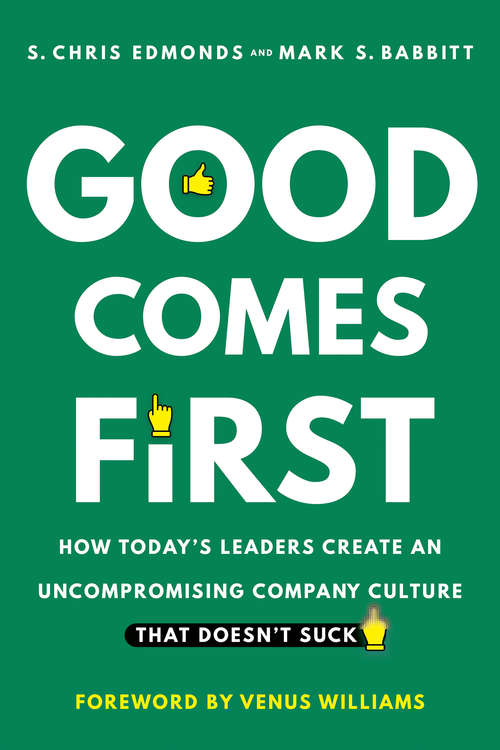 Book cover of Good Comes First: How Today's Leaders Create an Uncompromising Company Culture That Doesn't Suck