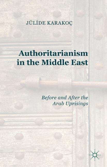 Book cover of Authoritarianism in the Middle East: Before and After the Arab Uprisings