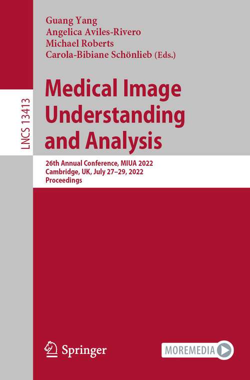 Book cover of Medical Image Understanding and Analysis: 26th Annual Conference, MIUA 2022, Cambridge, UK, July 27–29, 2022, Proceedings (1st ed. 2022) (Lecture Notes in Computer Science #13413)