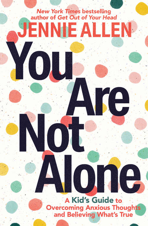 Book cover of You Are Not Alone: A Kid's Guide to Overcoming Anxious Thoughts and Believing What's True