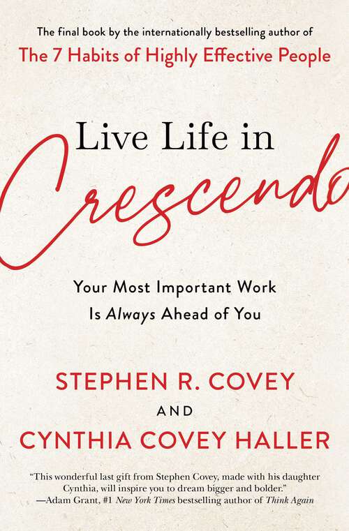 Book cover of Live Life in Crescendo: Your Most Important Work Is Always Ahead of You (The Covey Habits Series)