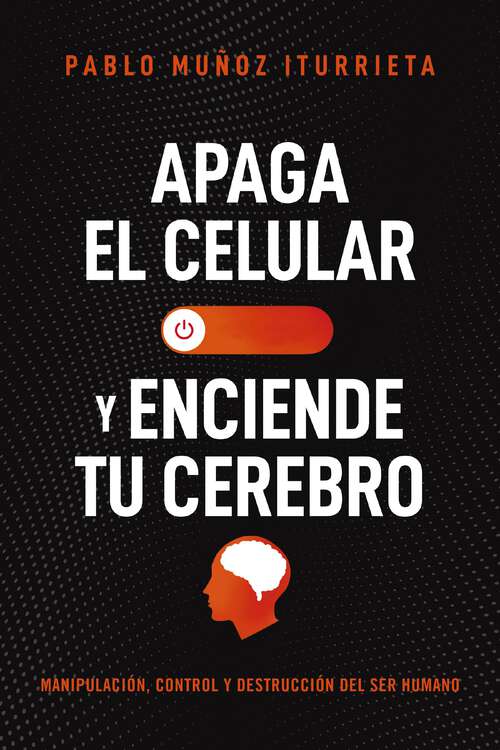 Book cover of Apaga el celular y enciende tu cerebro: Manipulación, control y destrucción del ser humano