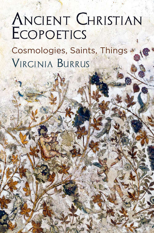 Book cover of Ancient Christian Ecopoetics: Cosmologies, Saints, Things (Divinations: Rereading Late Ancient Religion)