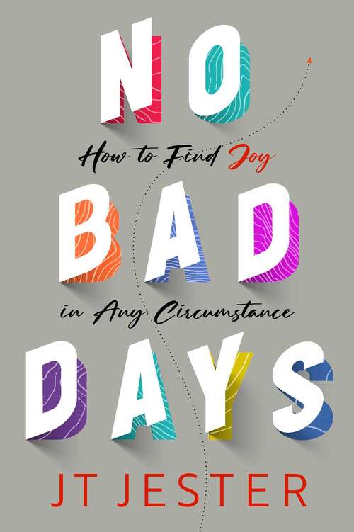 Book cover of No Bad Days: How to Find Joy in Any Circumstance