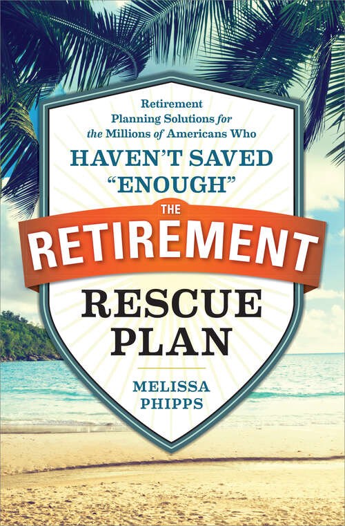 Book cover of The Retirement Rescue Plan: Retirement Planning Solutions for the Millions of Americans Who Haven't Saved "Enough"