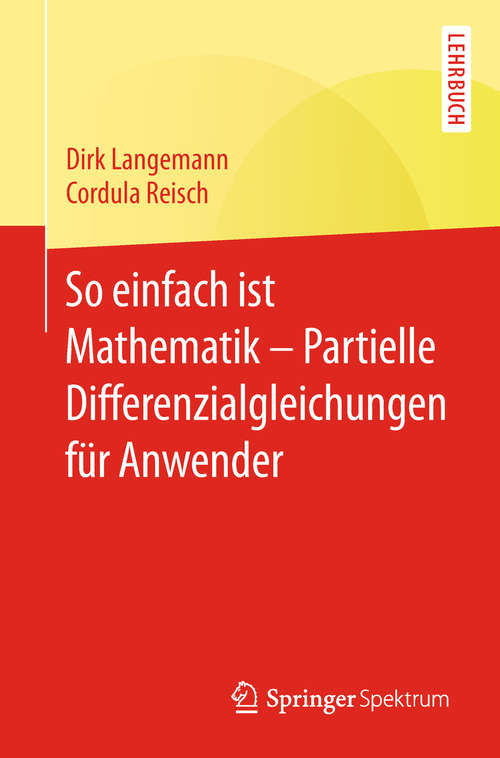 Book cover of So einfach ist Mathematik – Partielle Differenzialgleichungen für Anwender (1. Aufl. 2018)