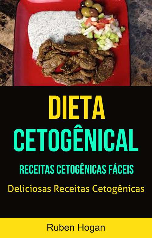 Book cover of Dieta Cetogênical:  Receitas Cetogênicas Fáceis (Deliciosas Receitas Cetogênicas)
