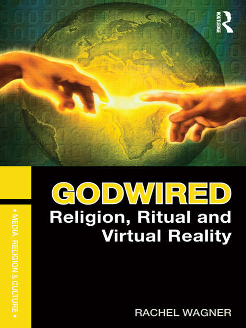 Book cover of Godwired: Religion, Ritual and Virtual Reality (Media, Religion and Culture)