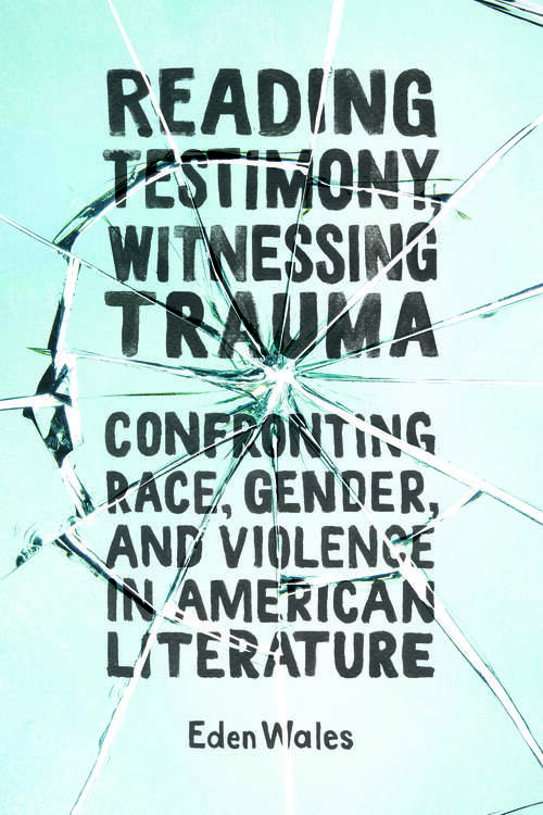 Book cover of Reading Testimony, Witnessing Trauma: Confronting Race, Gender, and Violence in American Literature (EPUB Single)