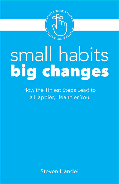 Book cover of Small Habits, Big Changes: How the Tiniest Steps Lead to a Happier, Healthier You
