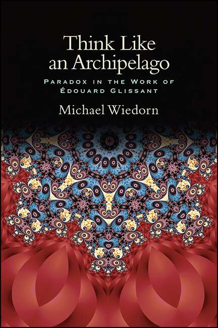 Book cover of Think Like an Archipelago: Paradox in the Work of Edouard Glissant (SUNY series, Philosophy and Race)