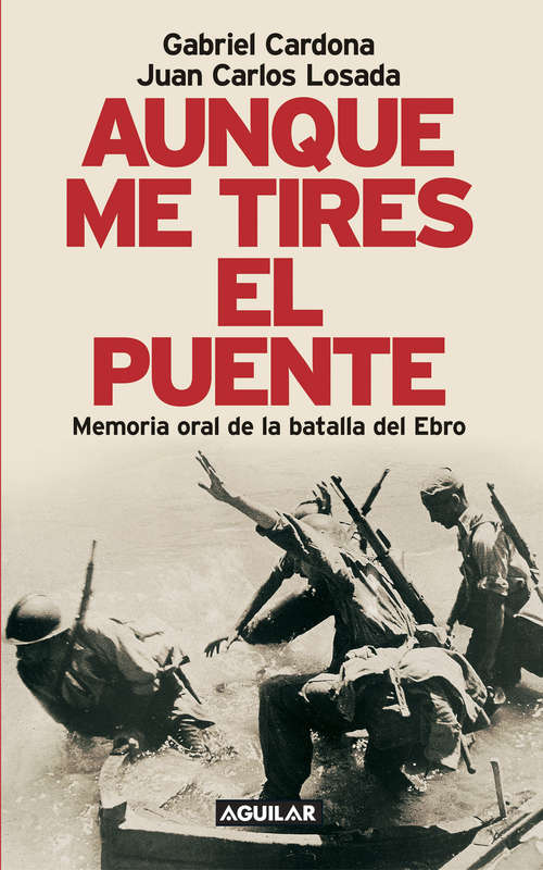 Book cover of Aunque me tires el puente: Memoria oral de la batalla del Ebro