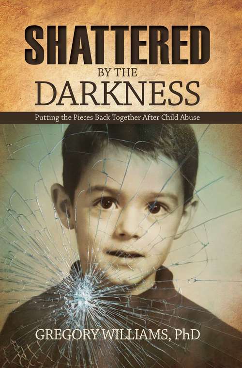 Book cover of Shattered by the Darkness: Putting the Pieces Back Together after Child Abuse