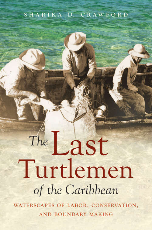 Book cover of The Last Turtlemen of the Caribbean: Waterscapes of Labor, Conservation, and Boundary Making (Flows, Migrations, and Exchanges)