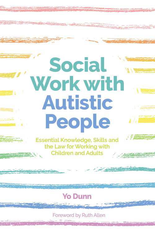 Book cover of Social Work with Autistic People: Essential  Knowledge, Skills and the Law for Working with Children and Adults