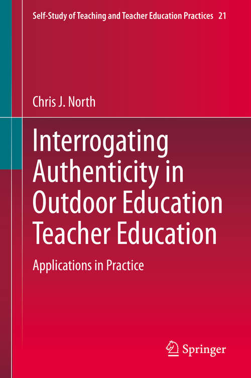 Book cover of Interrogating Authenticity in Outdoor Education Teacher Education: Applications in Practice (1st ed. 2020) (Self-Study of Teaching and Teacher Education Practices #21)