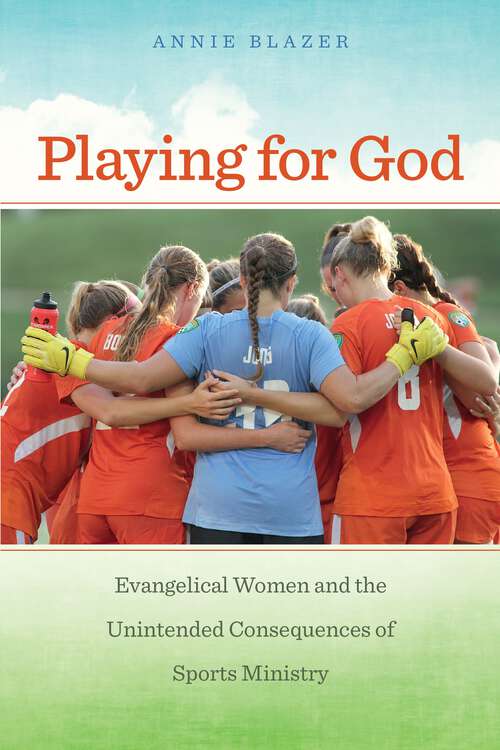 Book cover of Playing for God: Evangelical Women and the Unintended Consequences of Sports Ministry (North American Religions)