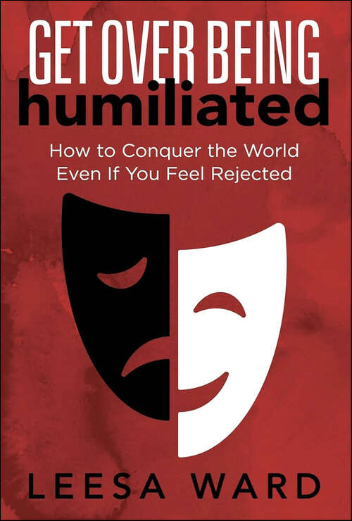 Book cover of Get Over Being Humiliated: How to Conquer the World Even If You Feel Rejected