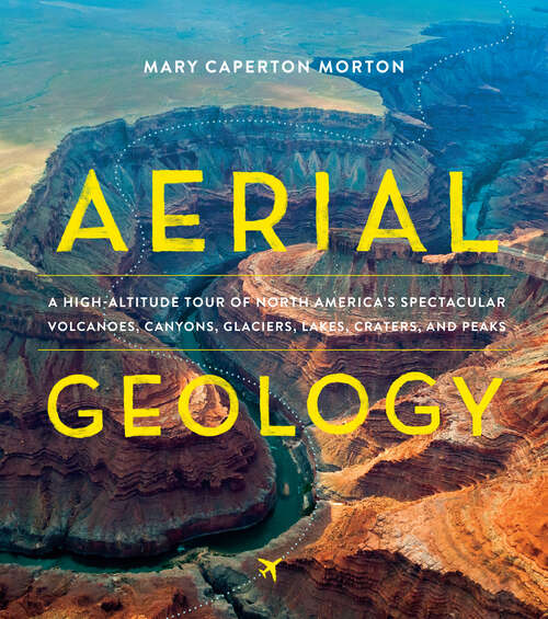 Book cover of Aerial Geology: A High-Altitude Tour of North America’s Spectacular Volcanoes, Canyons, Glaciers, Lakes, Craters, and Peaks