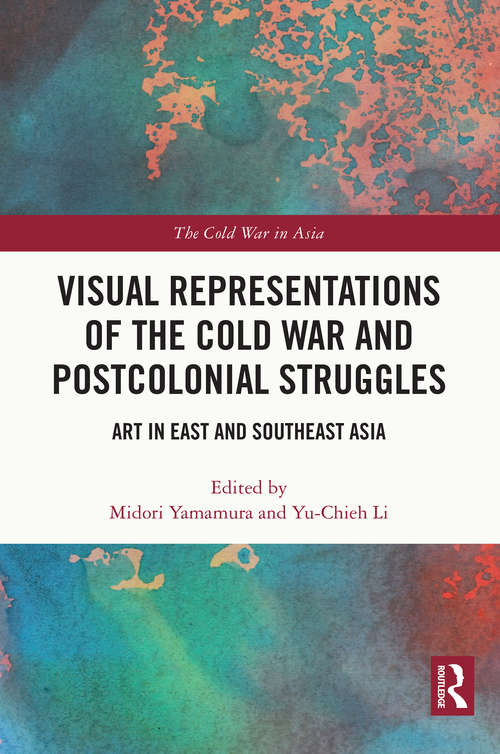 Book cover of Visual Representations of the Cold War and Postcolonial Struggles: Art in East and Southeast Asia (The Cold War in Asia)