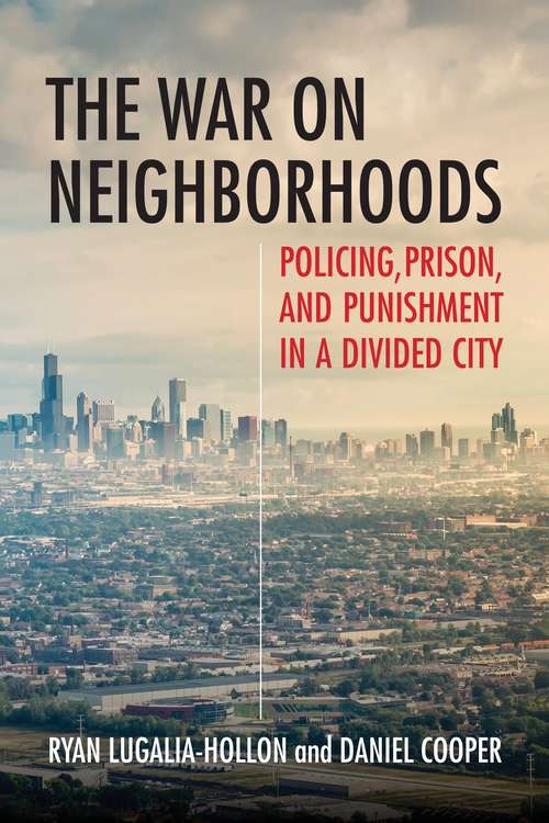 Book cover of The War on Neighborhoods: Policing, Prison, and Punishment in a Divided City