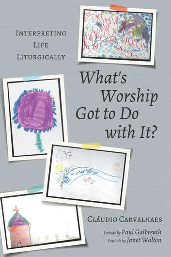 Book cover of What's Worship Got to Do with It?: Interpreting Life Liturgically