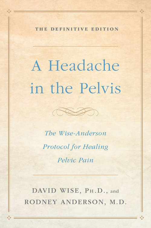 Book cover of A Headache in the Pelvis: The Wise-Anderson Protocol for Healing Pelvic Pain: The Definitive Edition