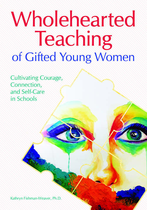 Book cover of Wholehearted Teaching of Gifted Young Women: Cultivating Courage, Connection, and Self-Care in Schools