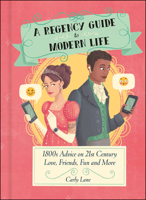 Book cover of A Regency Guide to Modern Life: 1800s Advice on 21st Century Love, Friends, Fun and More
