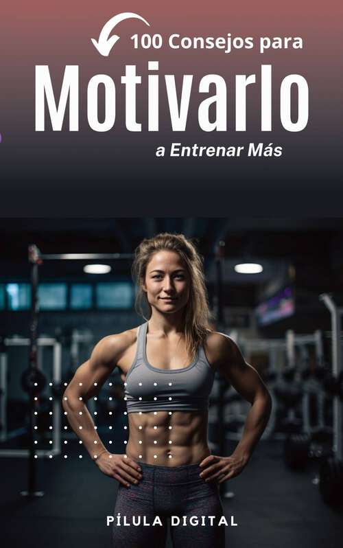 Book cover of 100 Consejos para Motivarlo a Entrenar Más