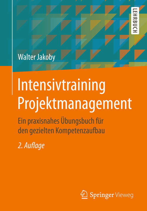 Book cover of Intensivtraining Projektmanagement: Ein praxisnahes Übungsbuch für den gezielten Kompetenzaufbau (2. Aufl. 2019)