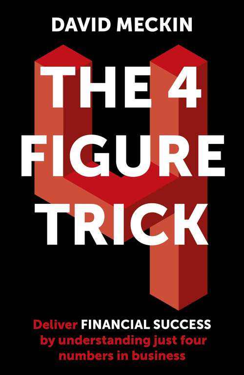 Book cover of The 4 Figure Trick: The non-financial managers guide to better and faster business decisions