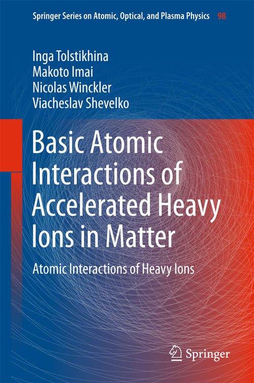 Book cover of Basic Atomic Interactions of Accelerated Heavy Ions in Matter: Atomic Interactions Of Heavy Ions (Springer Series on Atomic, Optical, and Plasma Physics #98)