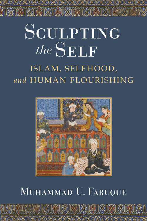 Book cover of Sculpting the Self: Islam, Selfhood, and Human Flourishing