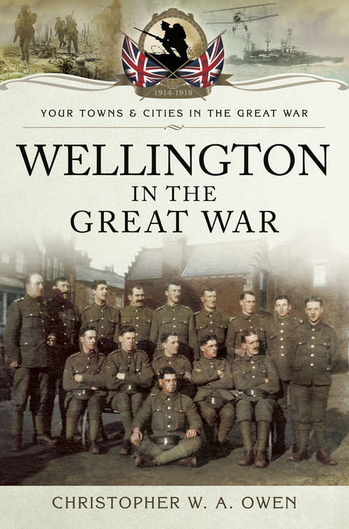 Book cover of Wellington in the Great War (Your Towns And Cities In The Great War Ser.)