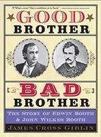 Book cover of Good Brother, Bad Brother: The Story Of Edwin Booth And John Wilkes Booth