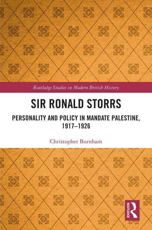 Book cover of Sir Ronald Storrs: Personality and Policy in Mandate Palestine, 1917–1926 (Routledge Studies in Modern British History)