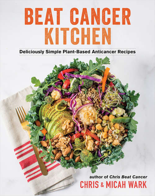 Book cover of Beat Cancer Kitchen: Deliciously Simple Plant-Based Anticancer Recipes