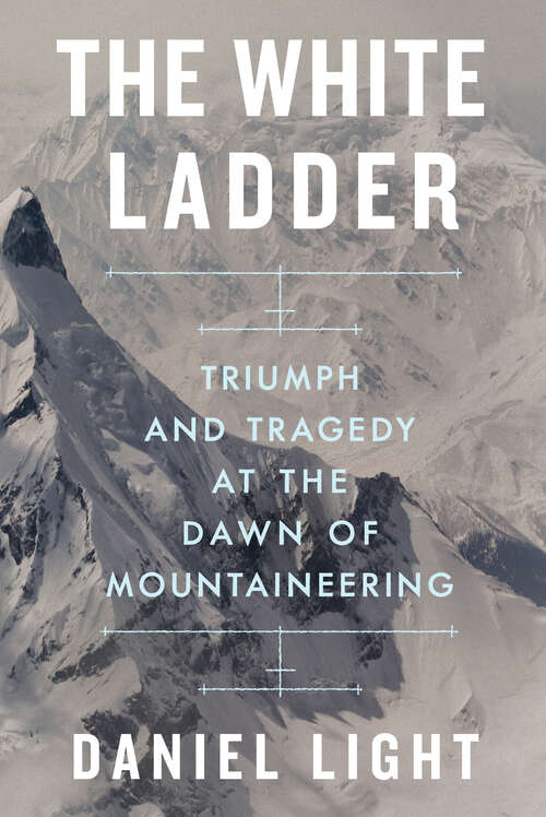 Book cover of The White Ladder: Triumph and Tragedy at the Dawn of Mountaineering