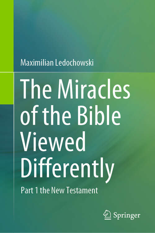 Book cover of The Miracles of the Bible Viewed Differently: Part 1 the New Testament (2024)