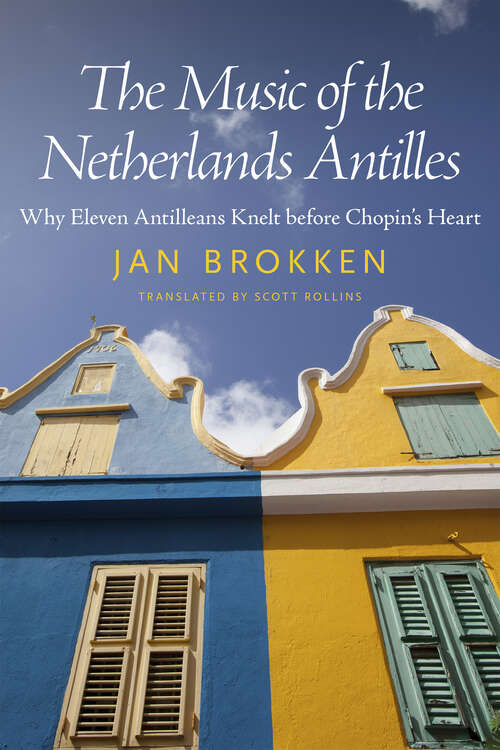 Book cover of The Music of the Netherlands Antilles: Why Eleven Antilleans Knelt before Chopin's Heart (EPub Single) (Caribbean Studies Series)
