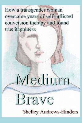 Book cover of Medium Brave: How a Transgender Woman Overcame Years of Self-Imposed Conversion Therapy and Found True Happiness