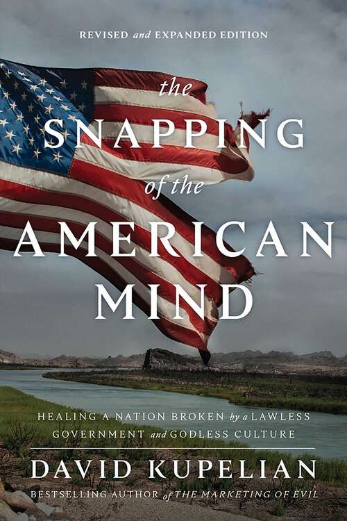 Book cover of The Snapping of the American Mind: Healing a Nation Broken by a Lawless Government and Godless Culture