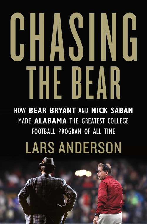 Book cover of Chasing the Bear: How Bear Bryant and Nick Saban Made Alabama the Greatest College Football Program of All Time