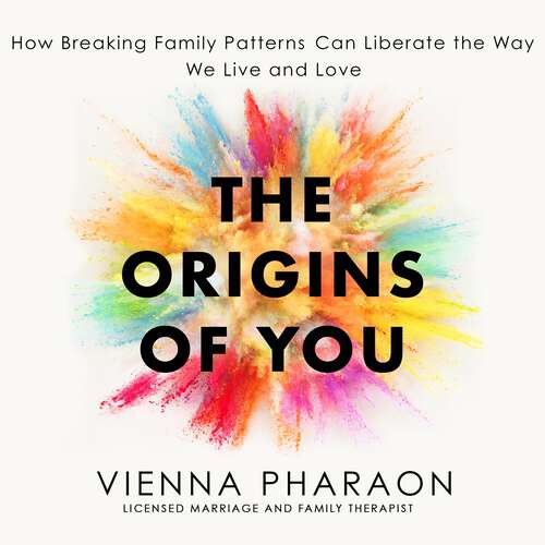 Book cover of The Origins of You: How Breaking Family Patterns Can Liberate the Way We Live and Love
