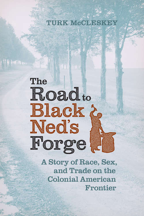 Book cover of The Road to Black Ned’s Forge: A Story of Race, Sex, and Trade on the Colonial American Frontier (Early American Histories)