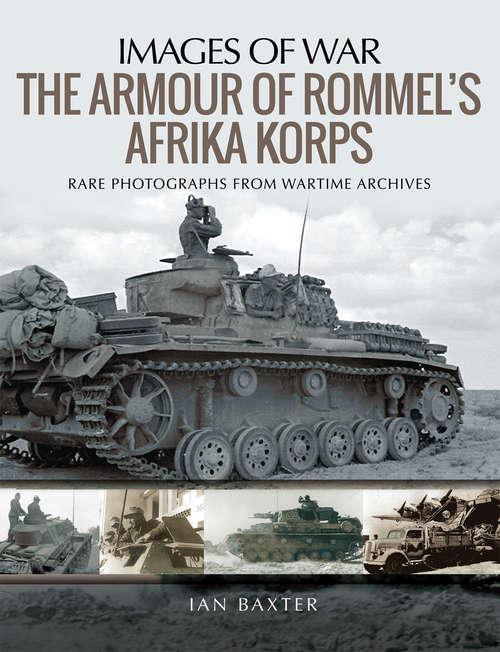 Book cover of The Armour of Rommel's Afrika Korps: Rare Photographs From Wartime Archives (Images of War)