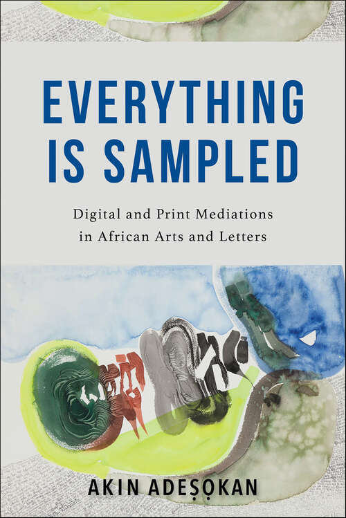 Book cover of Everything Is Sampled: Digital and Print Mediations in African Arts and Letters