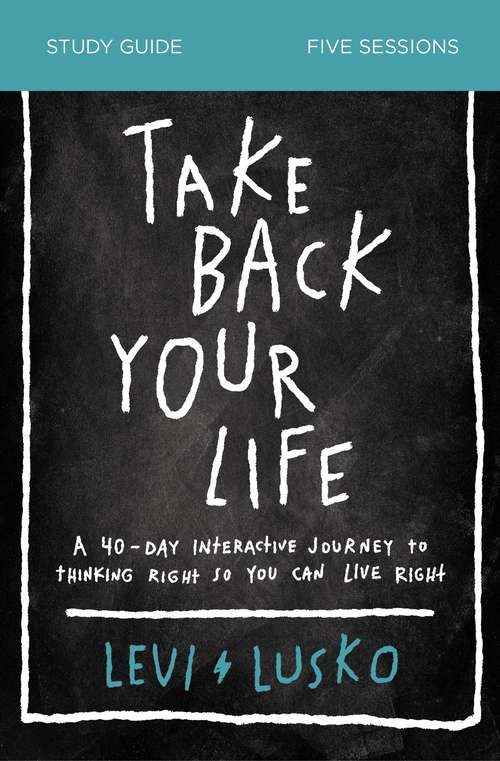 Book cover of Take Back Your Life Study Guide: A 40-Day Interactive Journey to Thinking Right So You Can Live Right